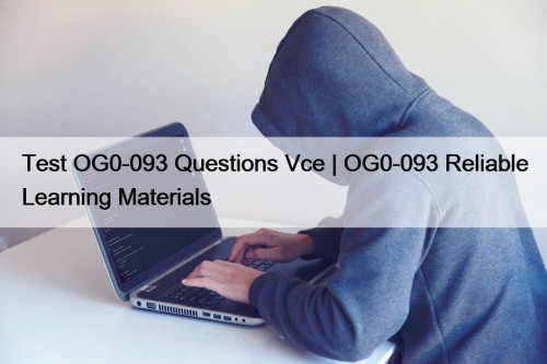 Test OG0-093 Questions Vce | OG0-093 Reliable Learning ...