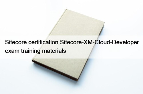 Sitecore certification Sitecore-XM-Cloud-Developer exam training materials