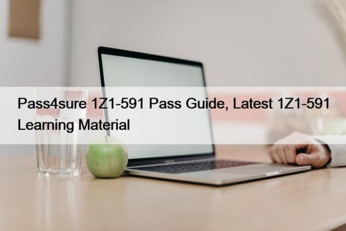 Pass4sure 1Z1-591 Pass Guide, Latest 1Z1-591 Learning Material